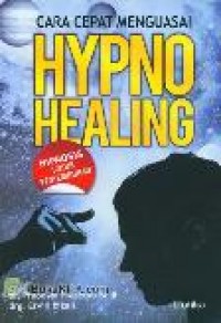 Cara Cepat Menguasai Hypno Healing : Hipnosis Untuk Penyembuhan