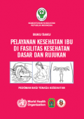 Pelayanan Kesehatan Ibu Di Fasilitas Kesehatan Dasar Dan Rujukan : Pedoman Bagi Tenaga Kesehatan