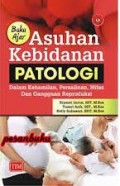 Buku Ajar Asuhan Kebidanan Patologi : Dalam Kehamilan, Persalinan, Nifas, Dan Gangguan Reproduksi