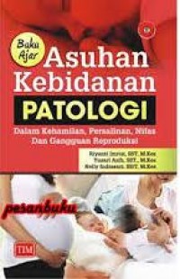 Buku Ajar Asuhan Kebidanan Patologi : Dalam Kehamilan, Persalinan, Nifas, Dan Gangguan Reproduksi