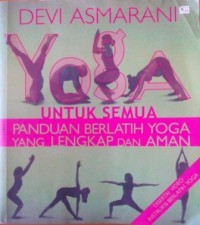 Yoga Untuk Semua : Panduan Berlatih Yoga Yang Lengkap dan Aman